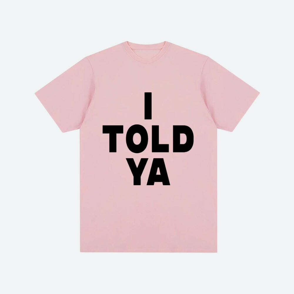 I Told Ya Y2K Graphic Tee - Trendy 90s Inspired Casual Top for Effortless Style